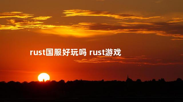 rust国服好玩吗 rust游戏